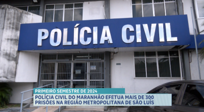 Polícia Civil do Maranhão efetua mais de 300 prisões na região metropolitana de São Luís 
