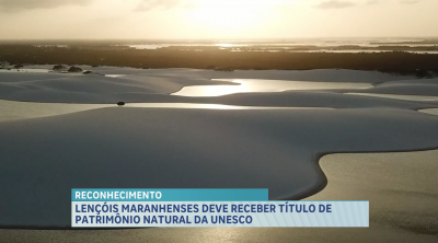 Lençóis Maranhenses deve receber título de Patrimônio Natural da UNESCO