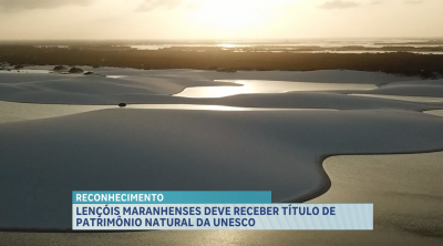 Lençóis Maranhenses deve receber título de Patrimônio Natural  da UNESCO