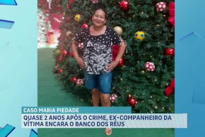 Caso Maria Piedade: quase 2 anos após o crime, companheiro da vítima encara o banco dos réus