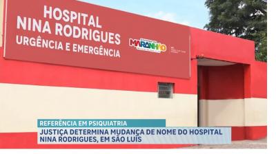 Justiça do Maranhão determinou que seja alterado o nome do hospital Nina Rodrigues