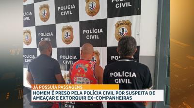 Homem é preso pela Polícia Civil por suspeita de ameaçar e extorquir ex-companheiras 