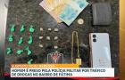 Preso suspeito de tráfico de drogas no Bairro de Fátima